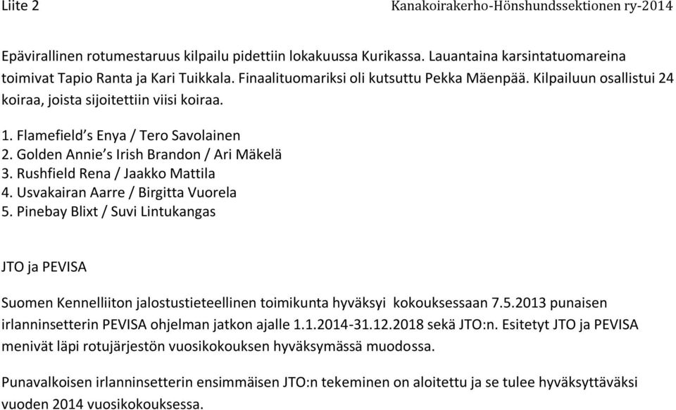 Usvakairan Aarre / Birgitta Vuorela 5. Pinebay Blixt / Suvi Lintukangas JTO ja PEVISA Suomen Kennelliiton jalostustieteellinen toimikunta hyväksyi kokouksessaan 7.5.2013 punaisen irlanninsetterin PEVISA ohjelman jatkon ajalle 1.