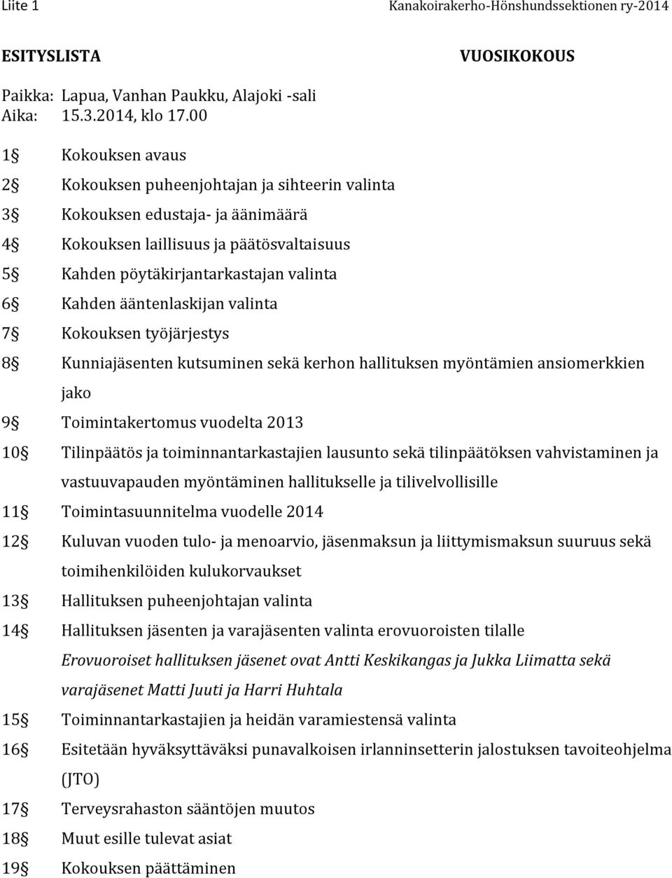 ääntenlaskijan valinta 7 Kokouksen työjärjestys 8 Kunniajäsenten kutsuminen sekä kerhon hallituksen myöntämien ansiomerkkien jako 9 Toimintakertomus vuodelta 2013 10 Tilinpäätös ja