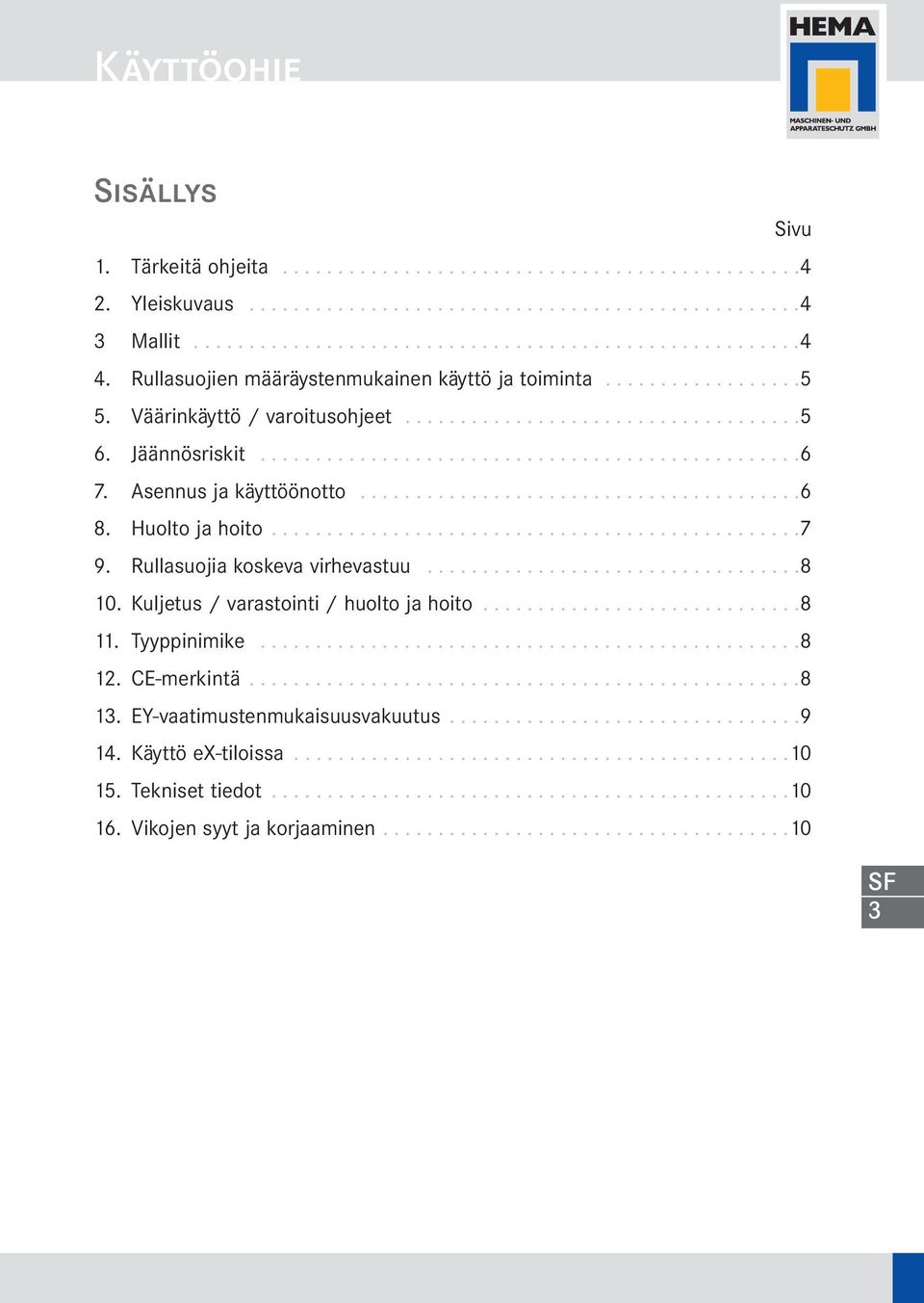 Jäännösriskit.................................................6 7. Asennus ja käyttöönotto........................................6 8. Huolto ja hoito................................................7 9.