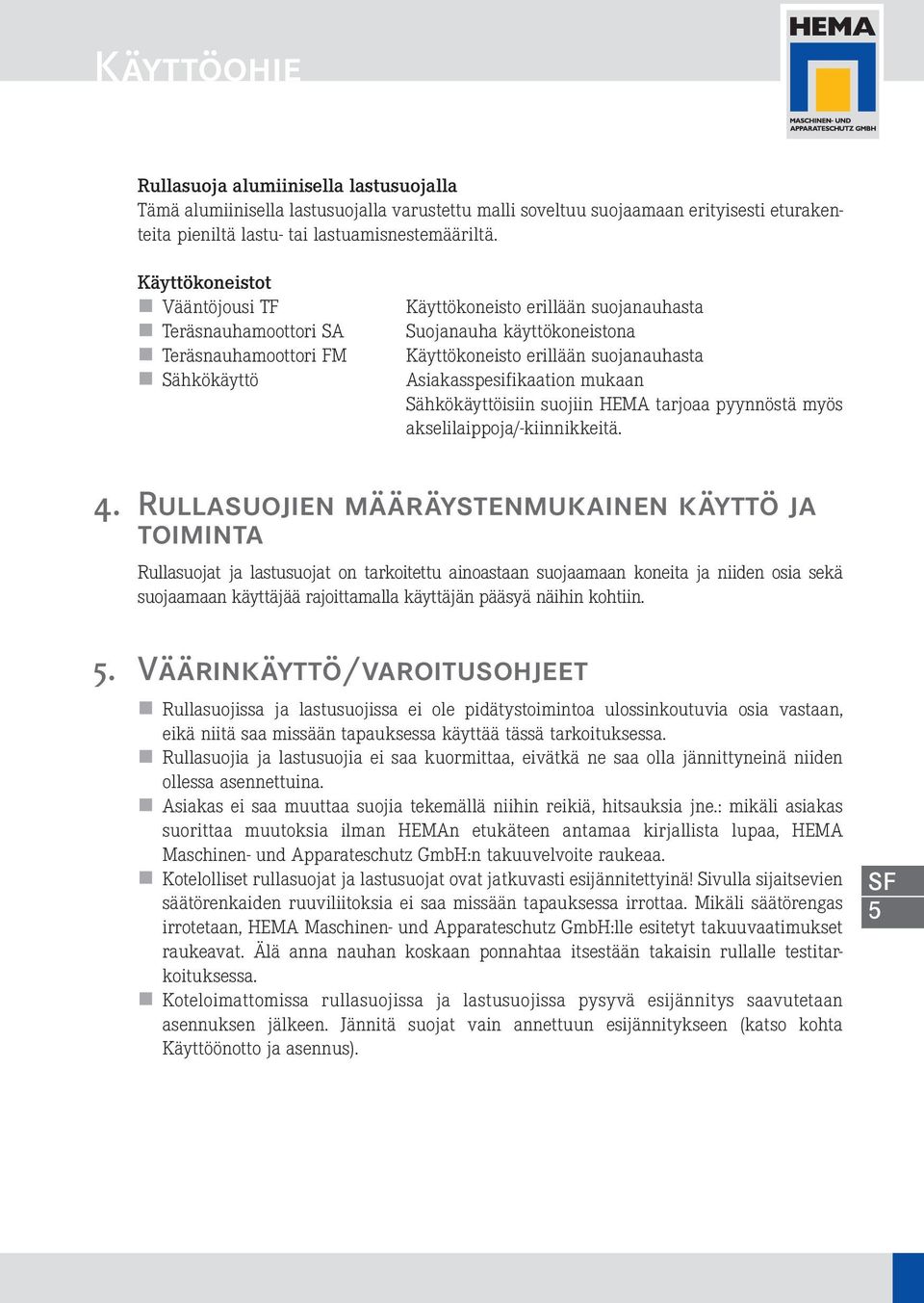 Asiakasspesifikaation mukaan Sähkökäyttöisiin suojiin HEMA tarjoaa pyynnöstä myös akselilaippoja/-kiinnikkeitä. 4.