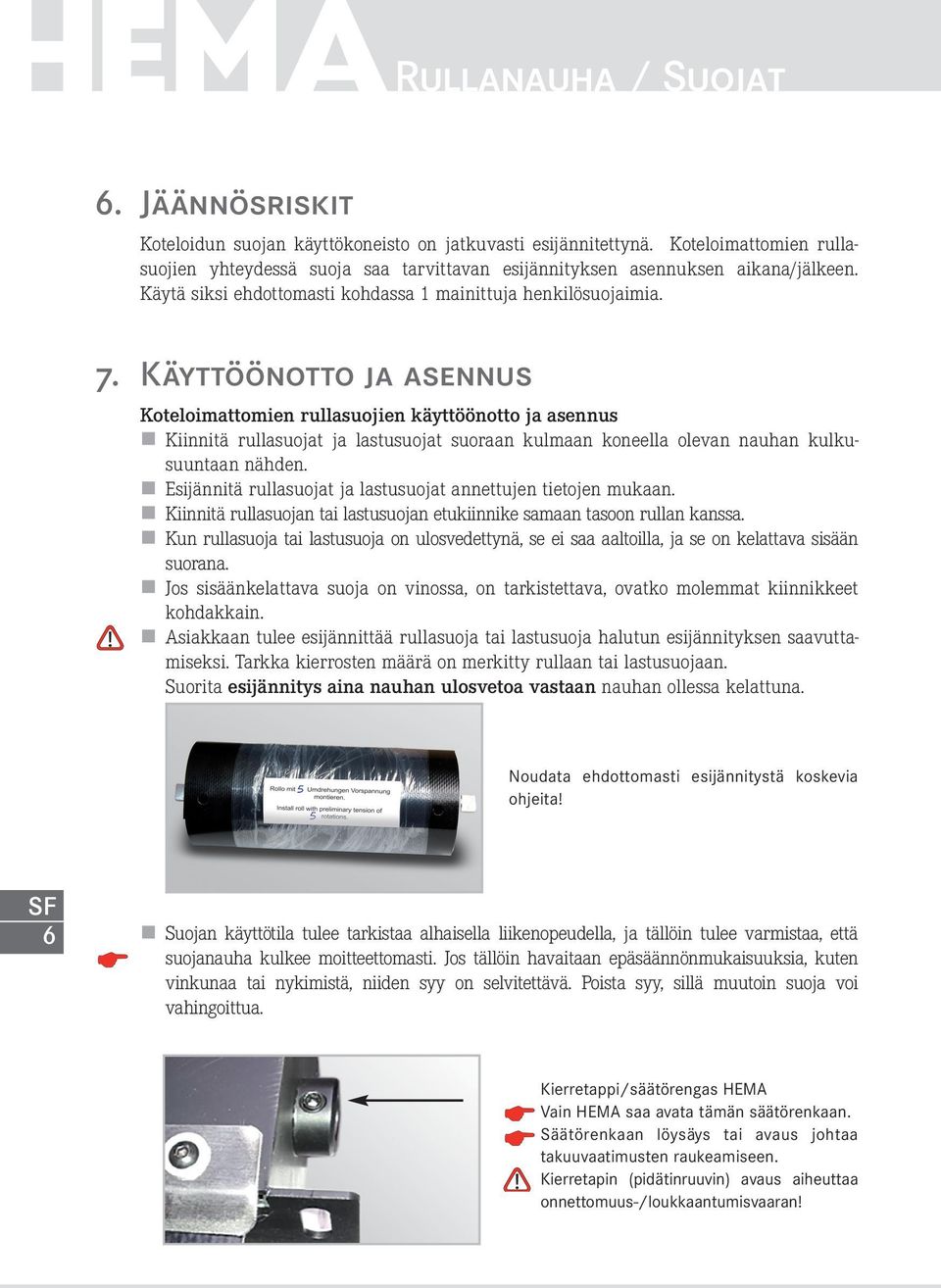 Koteloimattomien rullasuojien käyttöönotto ja asennus Kiinnitä rullasuojat ja lastusuojat suoraan kulmaan koneella olevan nauhan kulkusuuntaan nähden.