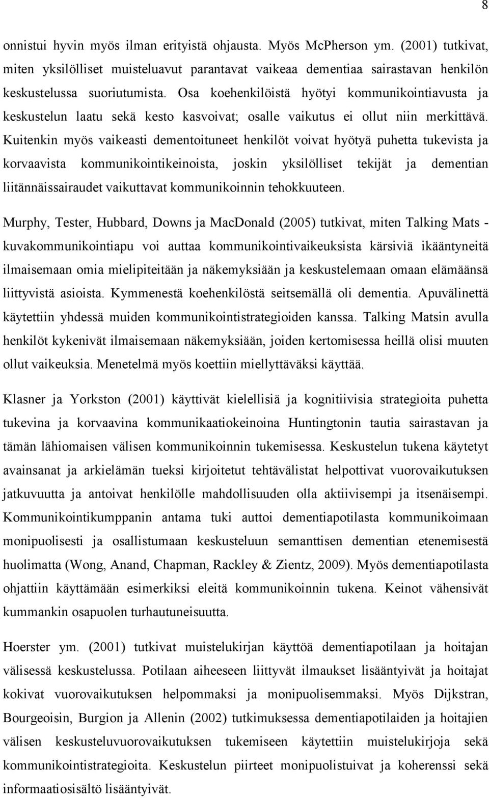 Kuitenkin myös vaikeasti dementoituneet henkilöt voivat hyötyä puhetta tukevista ja korvaavista kommunikointikeinoista, joskin yksilölliset tekijät ja dementian liitännäissairaudet vaikuttavat