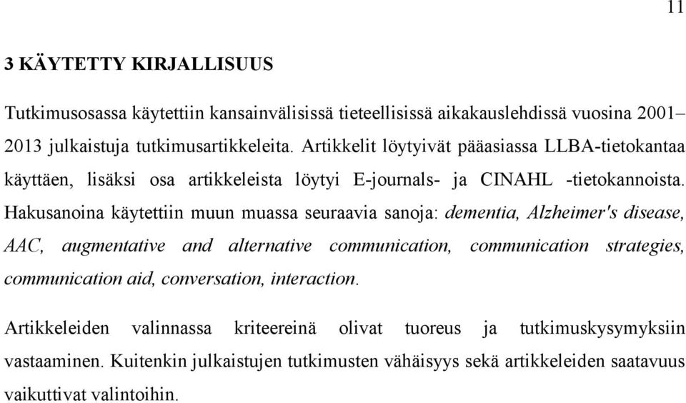 Hakusanoina käytettiin muun muassa seuraavia sanoja: dementia, Alzheimer's disease, AAC, augmentative and alternative communication, communication strategies,