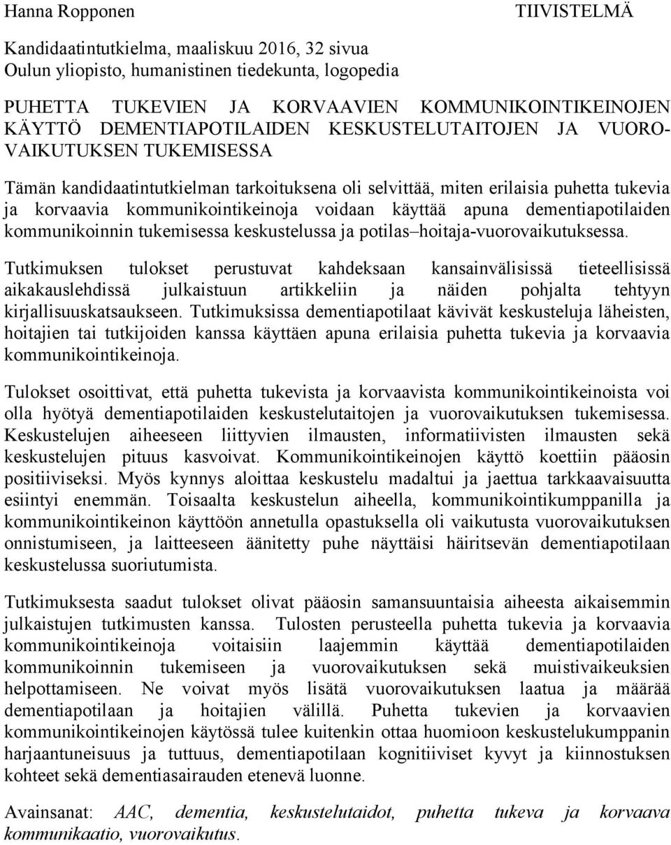 voidaan käyttää apuna dementiapotilaiden kommunikoinnin tukemisessa keskustelussa ja potilas hoitaja-vuorovaikutuksessa.