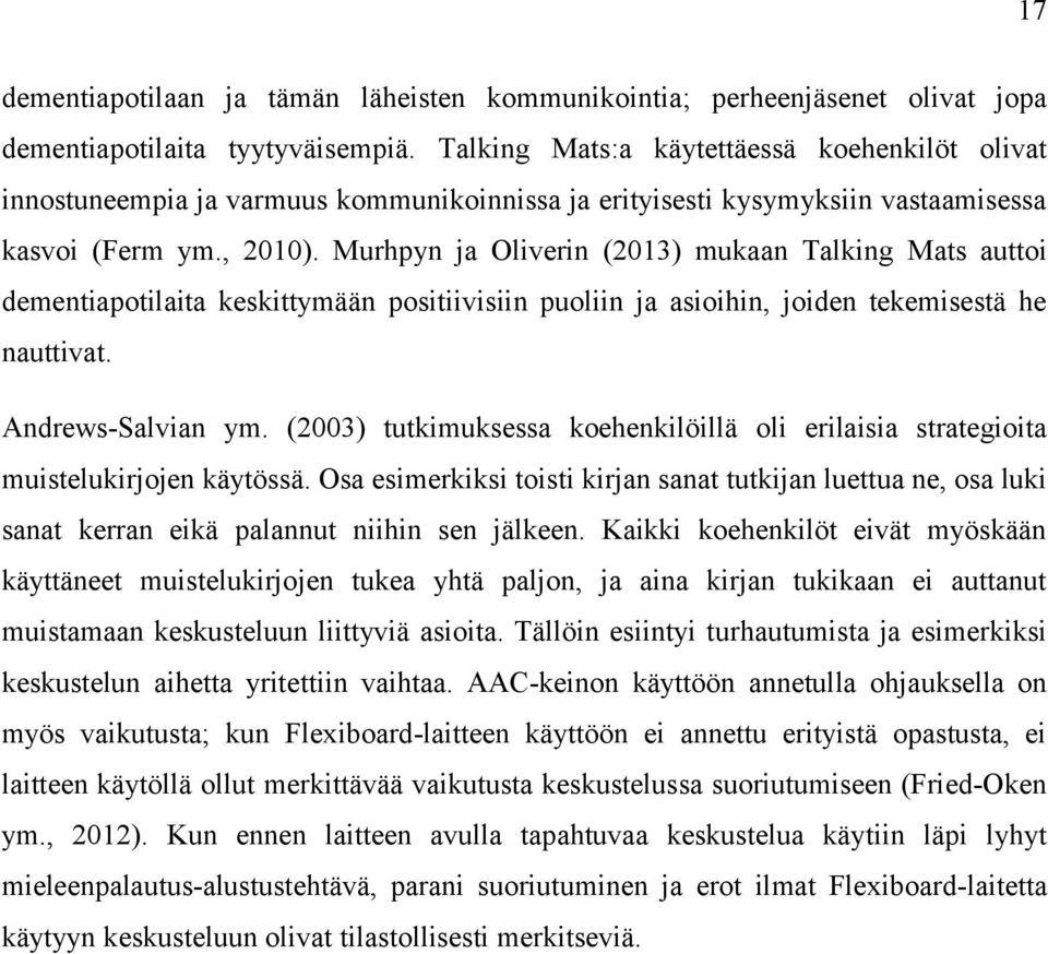 Murhpyn ja Oliverin (2013) mukaan Talking Mats auttoi dementiapotilaita keskittymään positiivisiin puoliin ja asioihin, joiden tekemisestä he nauttivat. Andrews-Salvian ym.