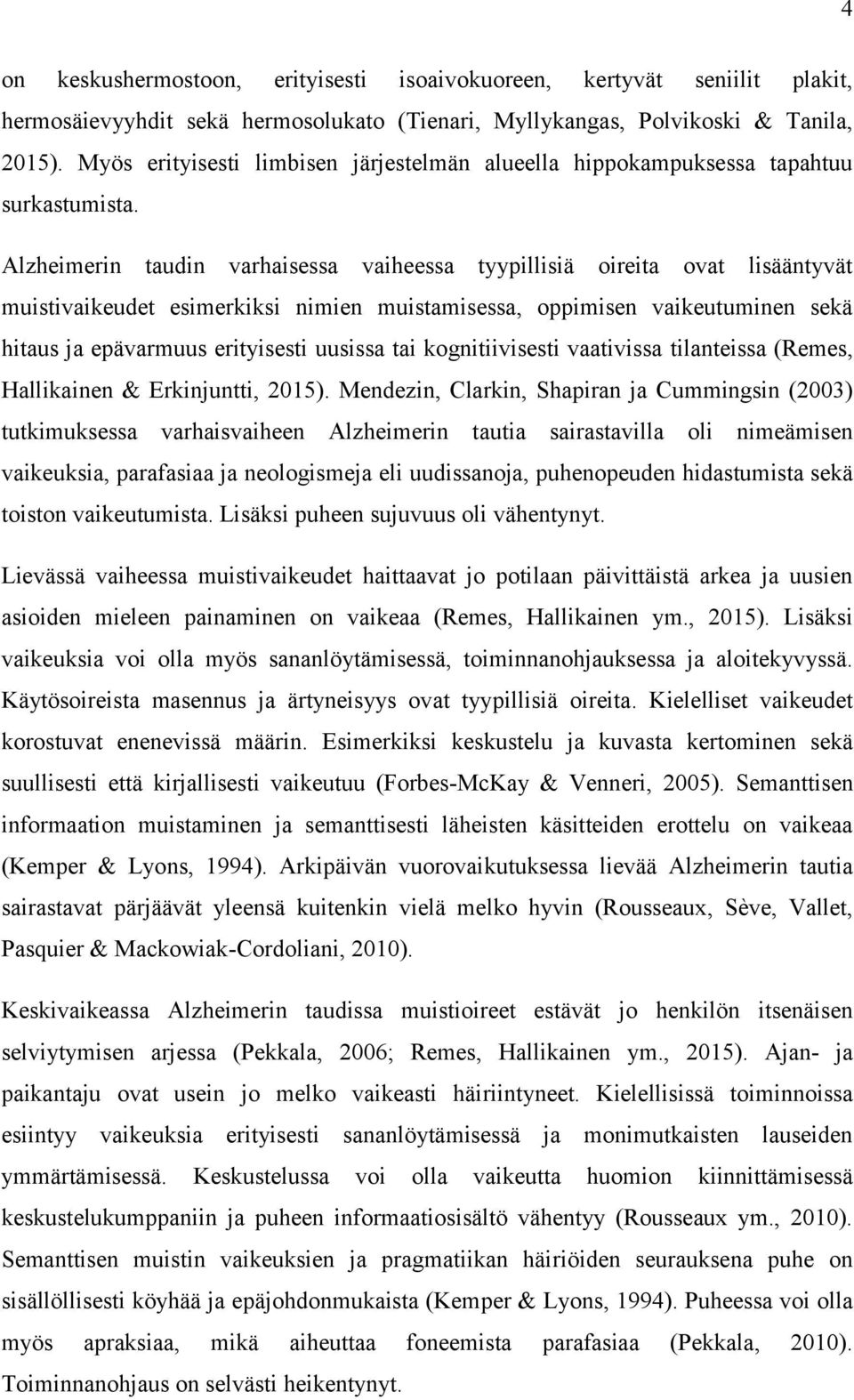 Alzheimerin taudin varhaisessa vaiheessa tyypillisiä oireita ovat lisääntyvät muistivaikeudet esimerkiksi nimien muistamisessa, oppimisen vaikeutuminen sekä hitaus ja epävarmuus erityisesti uusissa