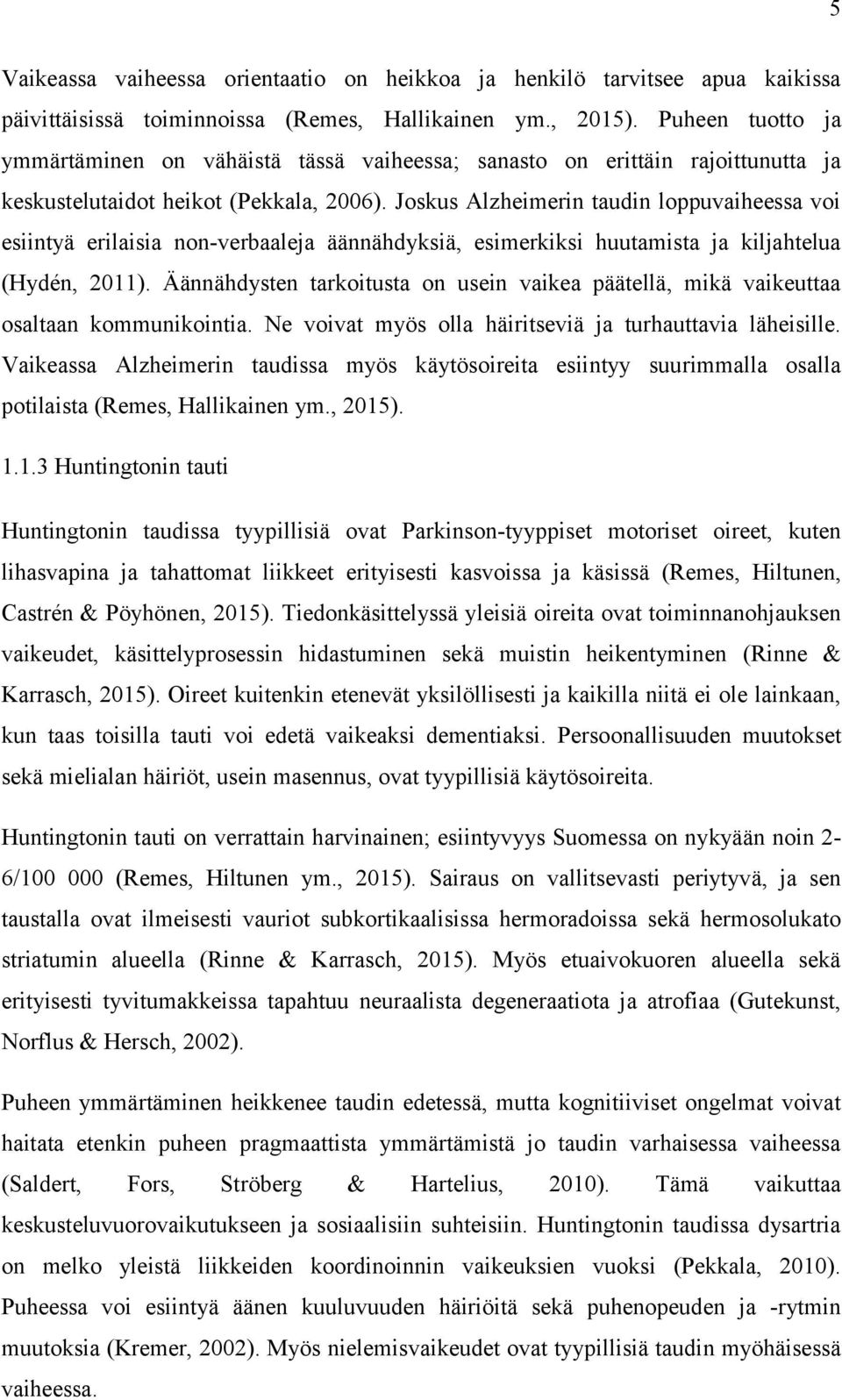 Joskus Alzheimerin taudin loppuvaiheessa voi esiintyä erilaisia non-verbaaleja äännähdyksiä, esimerkiksi huutamista ja kiljahtelua (Hydén, 2011).