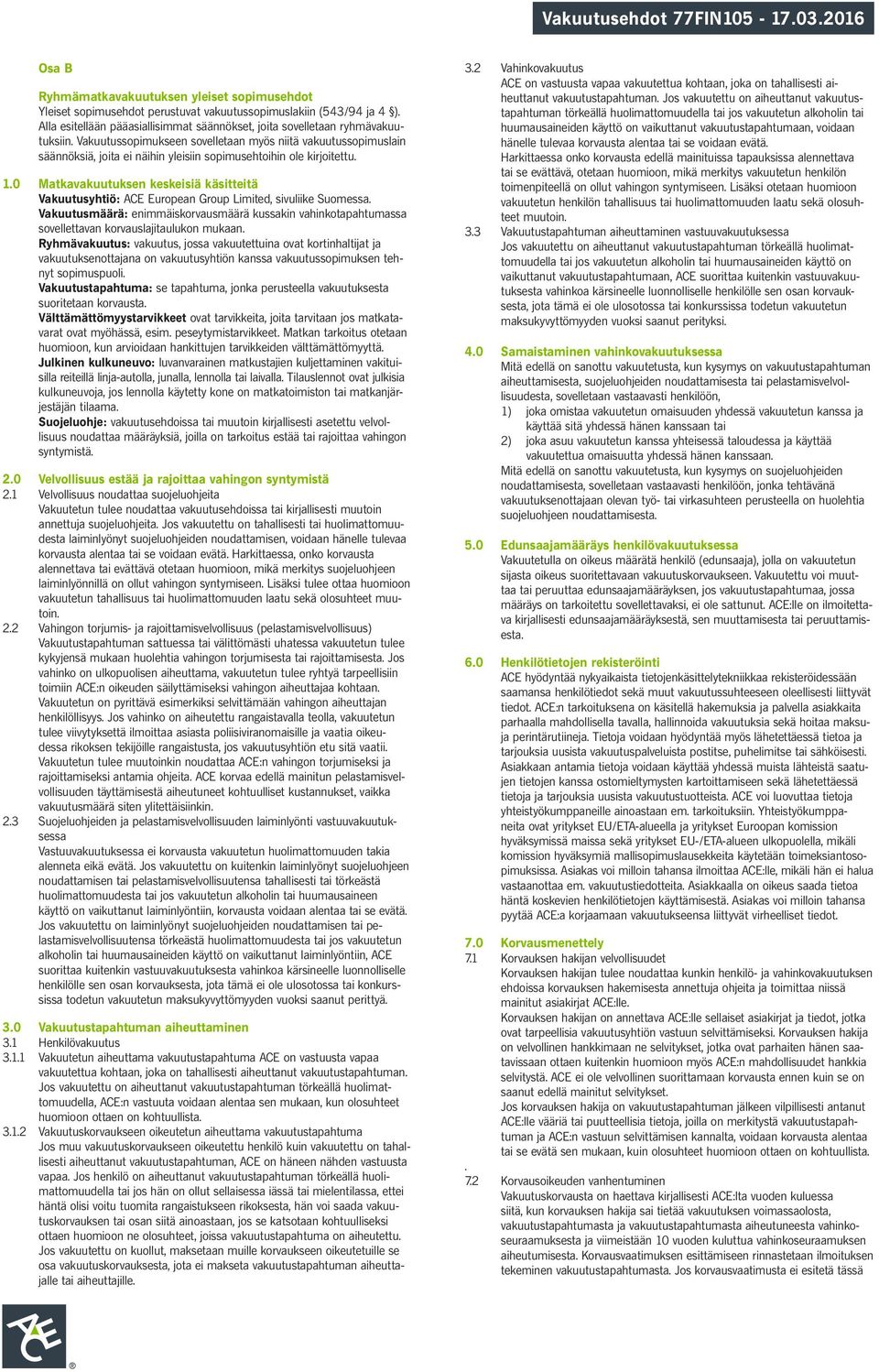 0 Matkavakuutuksen keskeisiä käsitteitä Vakuutusyhtiö: ACE European Group Limited, sivuliike Suomessa.