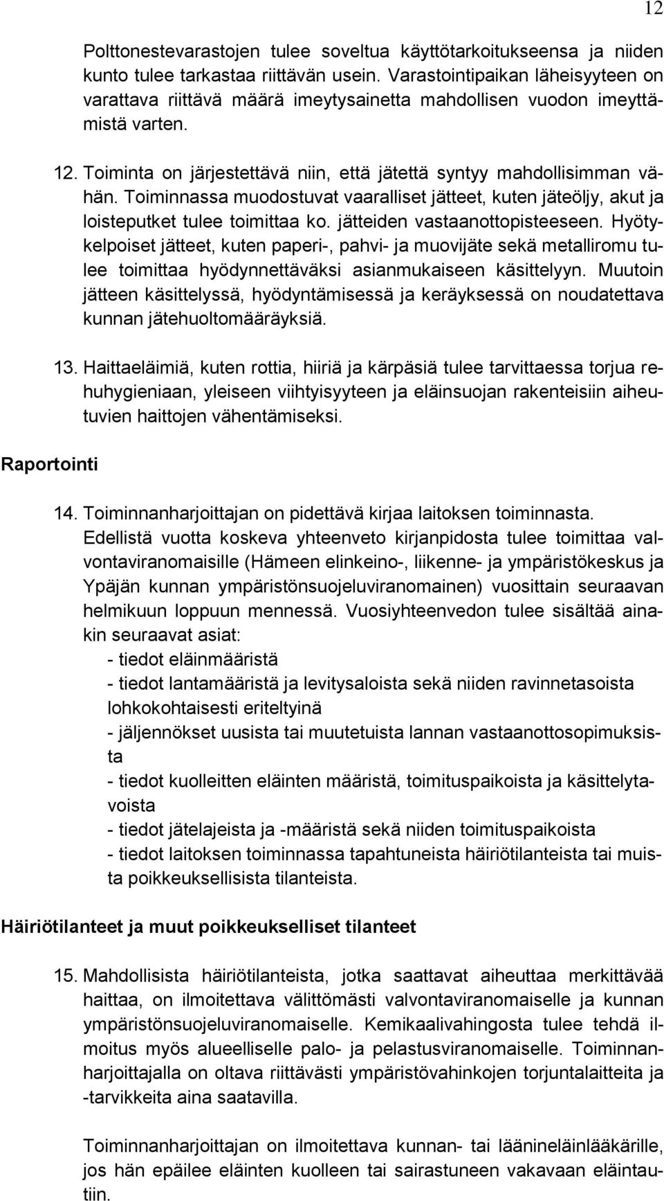 Toiminnassa muodostuvat vaaralliset jätteet, kuten jäteöljy, akut ja loisteputket tulee toimittaa ko. jätteiden vastaanottopisteeseen.