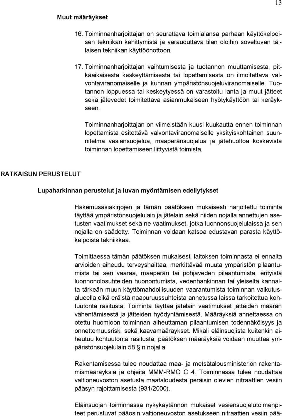 Tuotannon loppuessa tai keskeytyessä on varastoitu lanta ja muut jätteet sekä jätevedet toimitettava asianmukaiseen hyötykäyttöön tai keräykseen.
