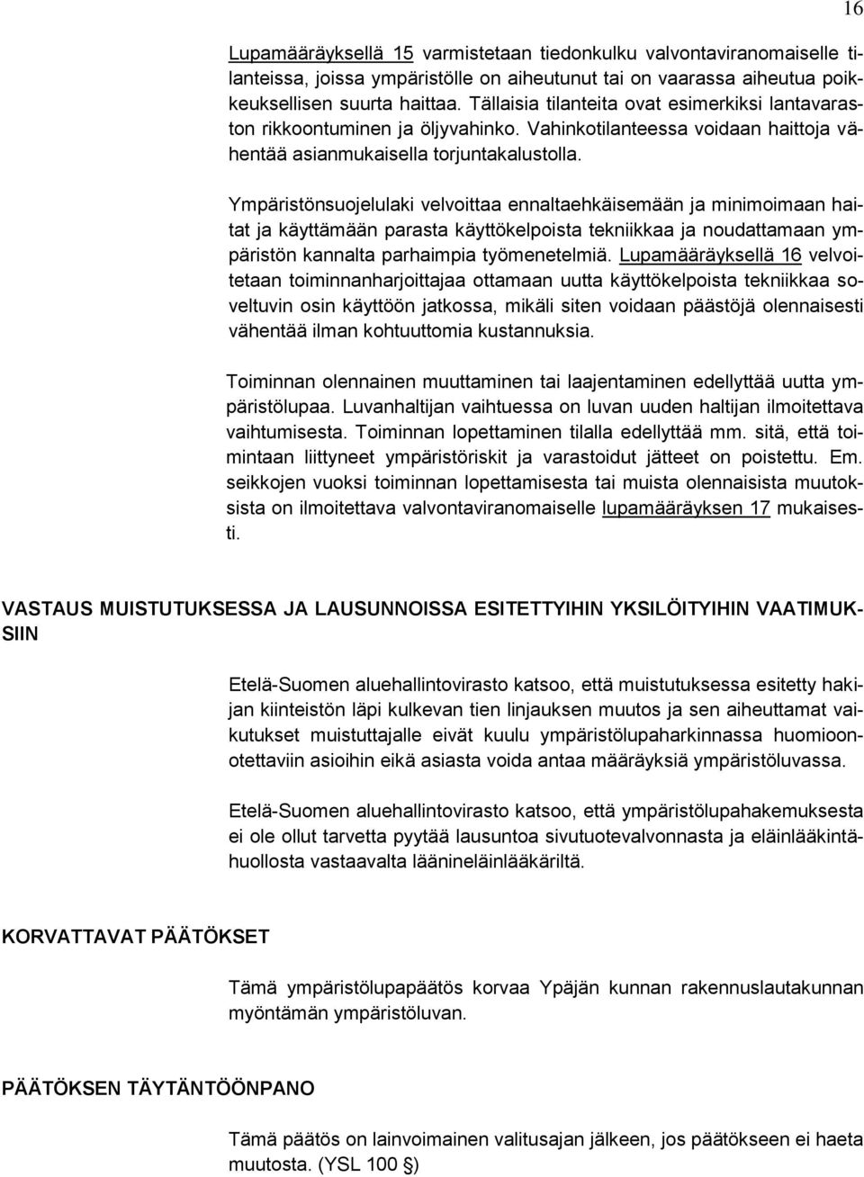 Ympäristönsuojelulaki velvoittaa ennaltaehkäisemään ja minimoimaan haitat ja käyttämään parasta käyttökelpoista tekniikkaa ja noudattamaan ympäristön kannalta parhaimpia työmenetelmiä.