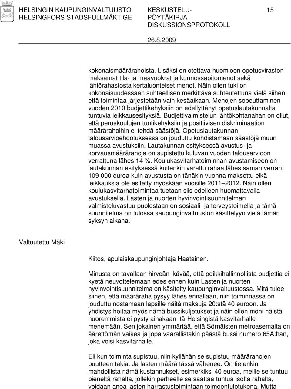 Näin ollen tuki on kokonaisuudessaan suhteellisen merkittävä suhteutettuna vielä siihen, että toimintaa järjestetään vain kesäaikaan.