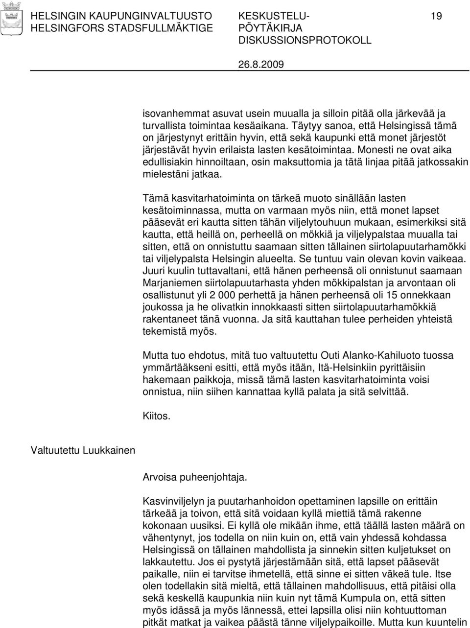 Monesti ne ovat aika edullisiakin hinnoiltaan, osin maksuttomia ja tätä linjaa pitää jatkossakin mielestäni jatkaa.