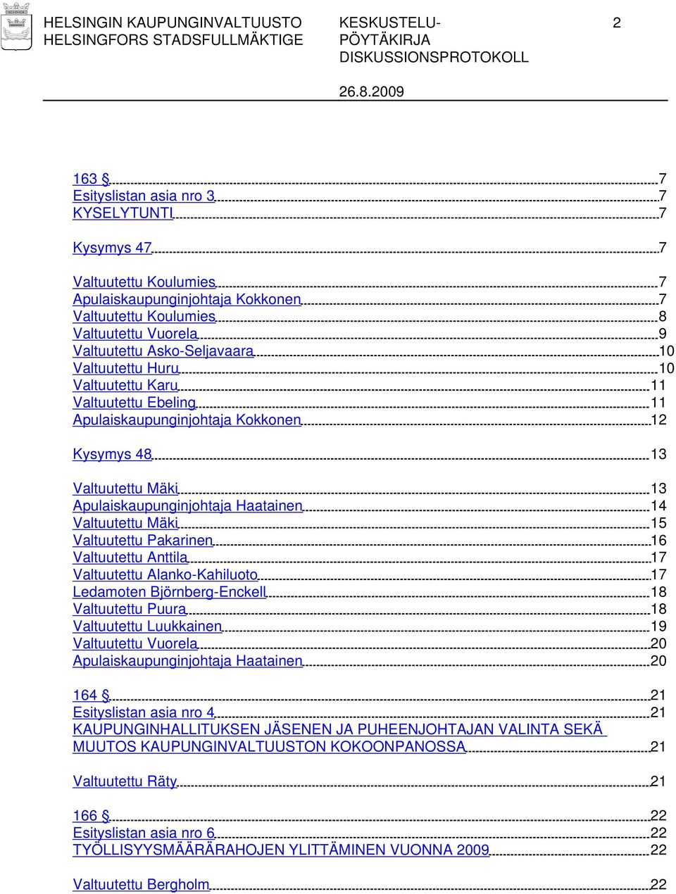 Haatainen 14 Valtuutettu Mäki 15 Valtuutettu Pakarinen 16 Valtuutettu Anttila 17 Valtuutettu Alanko-Kahiluoto 17 Ledamoten Björnberg-Enckell 18 Valtuutettu Puura 18 Valtuutettu Luukkainen 19