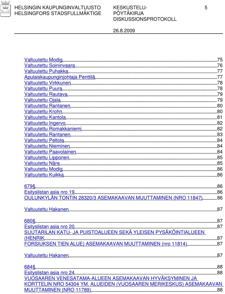 Peltola 84 Valtuutettu Nieminen 84 Valtuutettu Paavolainen 84 Valtuutettu Lipponen 85 Valtuutettu Näre 85 Valtuutettu Modig 86 Valtuutettu Kuikka 86 679 86 Esityslistan asia nro 19 86 OULUNKYLÄN