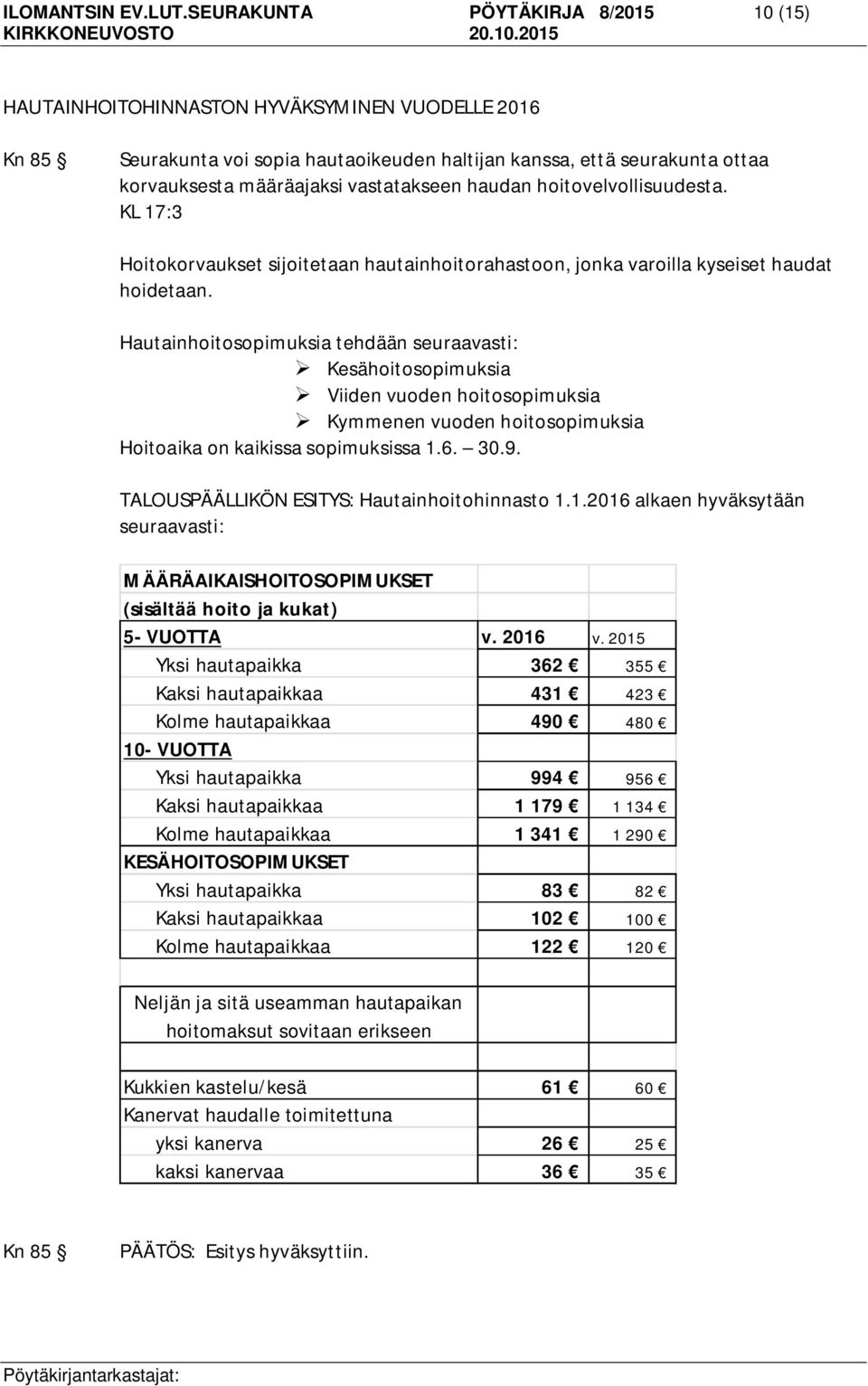 vastatakseen haudan hoitovelvollisuudesta. KL 17:3 Hoitokorvaukset sijoitetaan hautainhoitorahastoon, jonka varoilla kyseiset haudat hoidetaan.