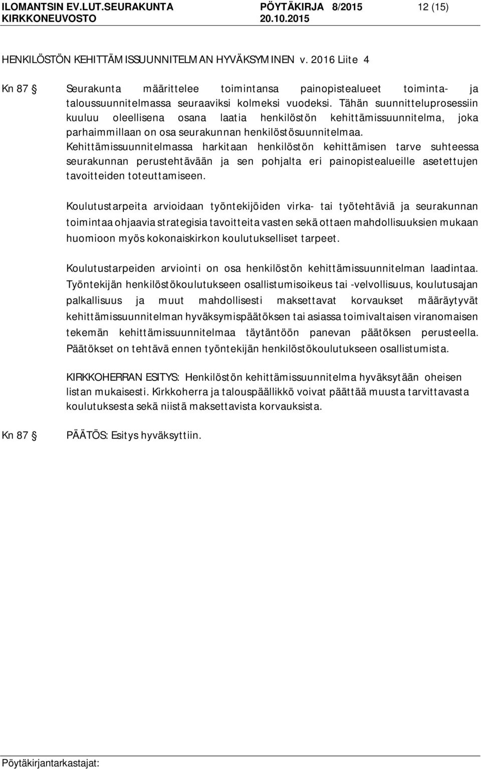 Tähän suunnitteluprosessiin kuuluu oleellisena osana laatia henkilöstön kehittämissuunnitelma, joka parhaimmillaan on osa seurakunnan henkilöstösuunnitelmaa.