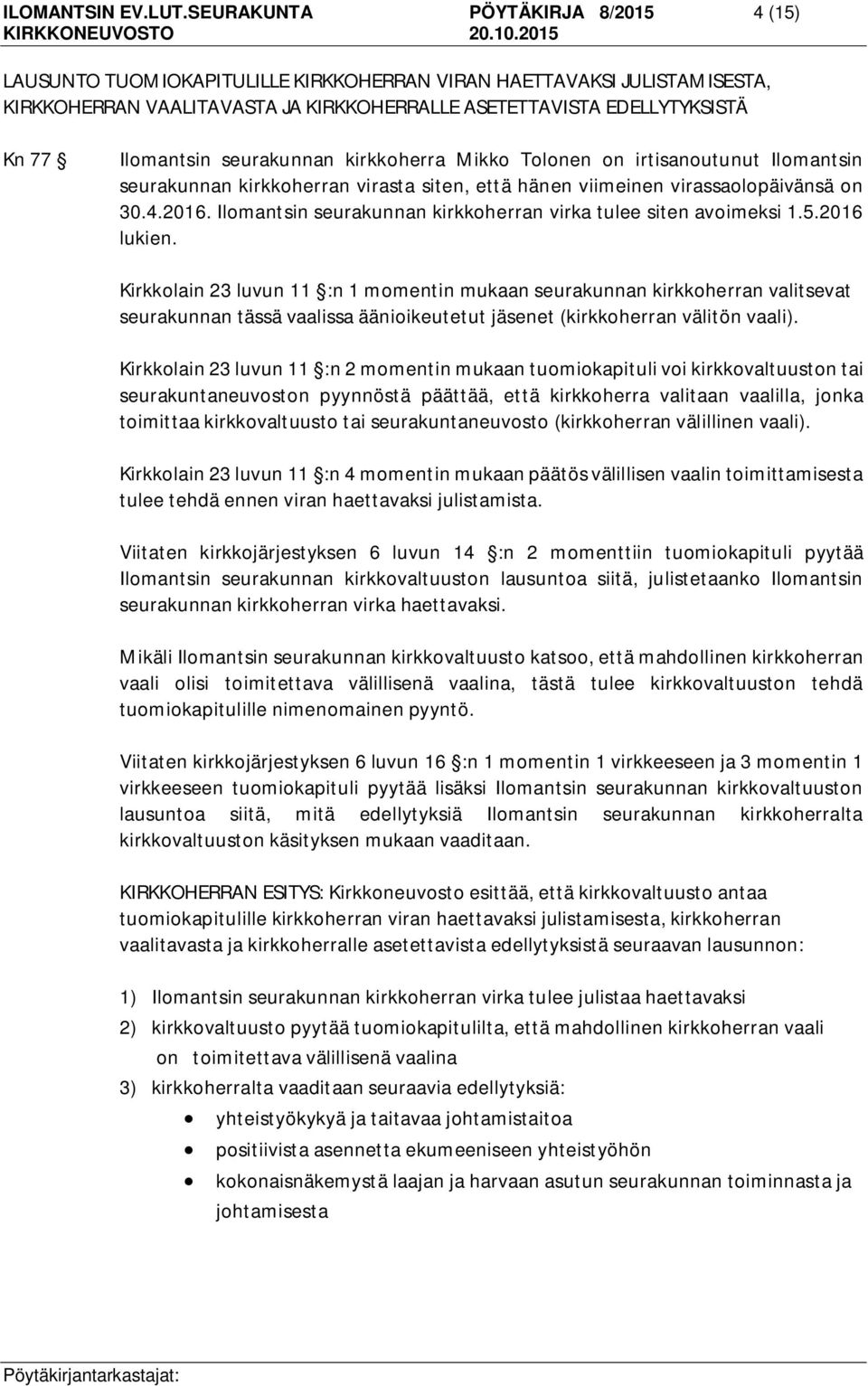 seurakunnan kirkkoherra Mikko Tolonen on irtisanoutunut Ilomantsin seurakunnan kirkkoherran virasta siten, että hänen viimeinen virassaolopäivänsä on 30.4.2016.