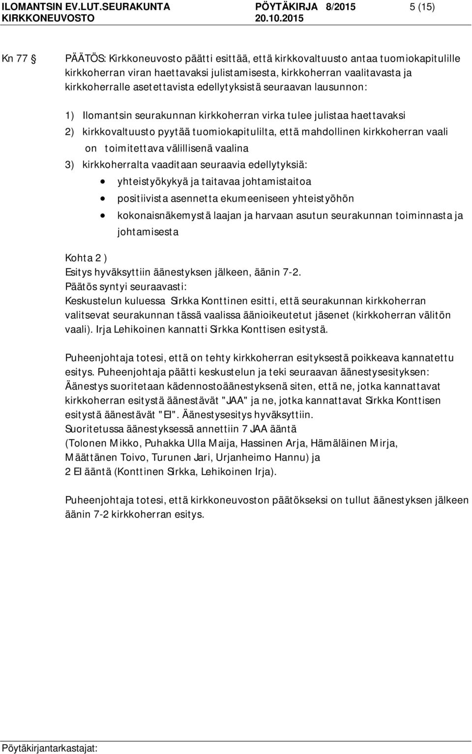 ja kirkkoherralle asetettavista edellytyksistä seuraavan lausunnon: 1) Ilomantsin seurakunnan kirkkoherran virka tulee julistaa haettavaksi 2) kirkkovaltuusto pyytää tuomiokapitulilta, että