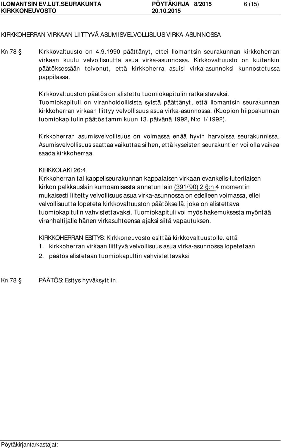 Kirkkovaltuusto on kuitenkin päätöksessään toivonut, että kirkkoherra asuisi virka-asunnoksi kunnostetussa pappilassa. Kirkkovaltuuston päätös on alistettu tuomiokapitulin ratkaistavaksi.