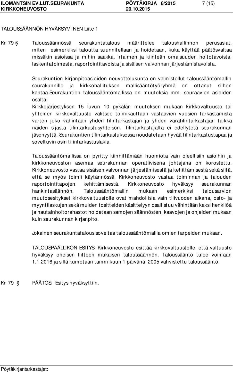 hoidetaan, kuka käyttää päätösvaltaa missäkin asioissa ja mihin saakka, irtaimen ja kiinteän omaisuuden hoitotavoista, laskentatoimesta, raportointitavoista ja sisäisen valvonnan järjestämistavoista.