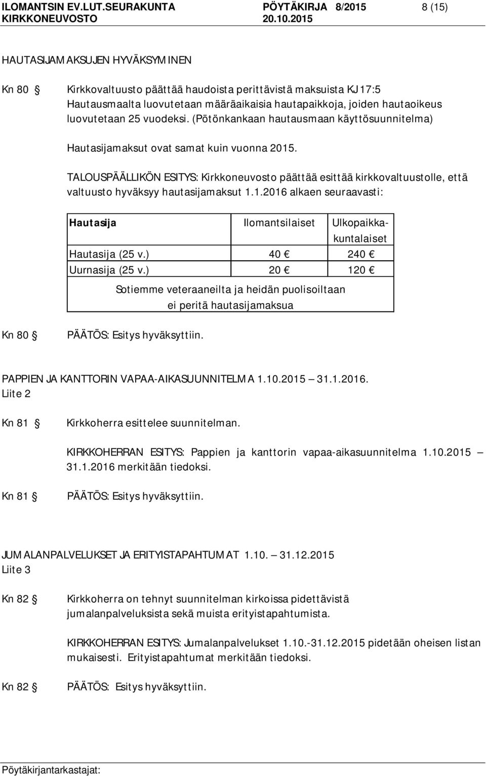 hautaoikeus luovutetaan 25 vuodeksi. (Pötönkankaan hautausmaan käyttösuunnitelma) Hautasijamaksut ovat samat kuin vuonna 2015.