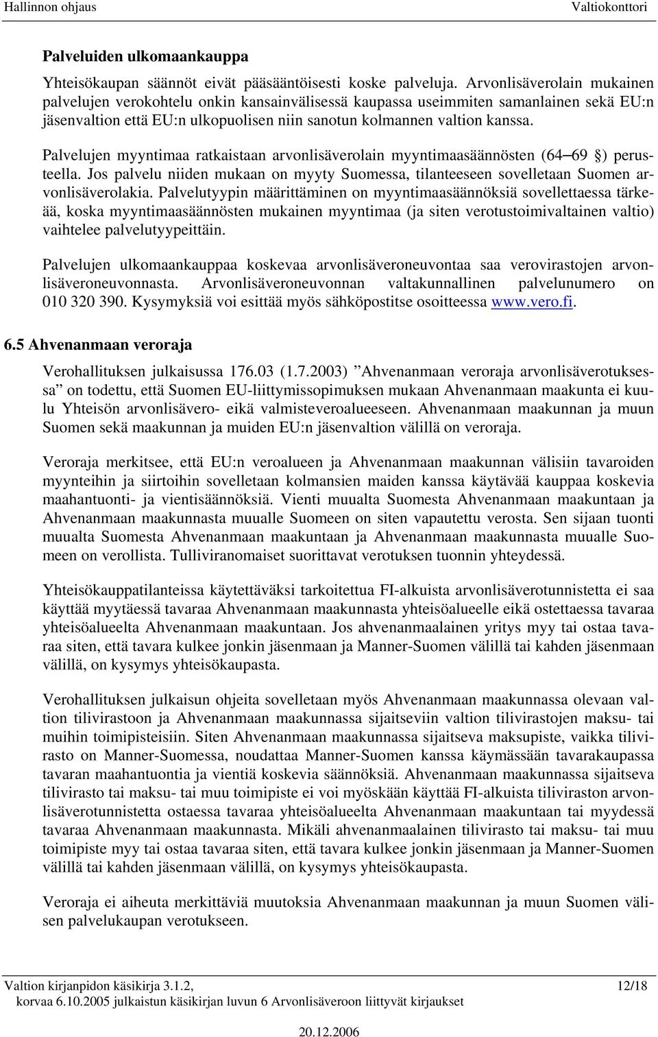 Palvelujen myyntimaa ratkaistaan arvonlisäverolain myyntimaasäännösten (64 69 ) perusteella. Jos palvelu niiden mukaan on myyty Suomessa, tilanteeseen sovelletaan Suomen arvonlisäverolakia.