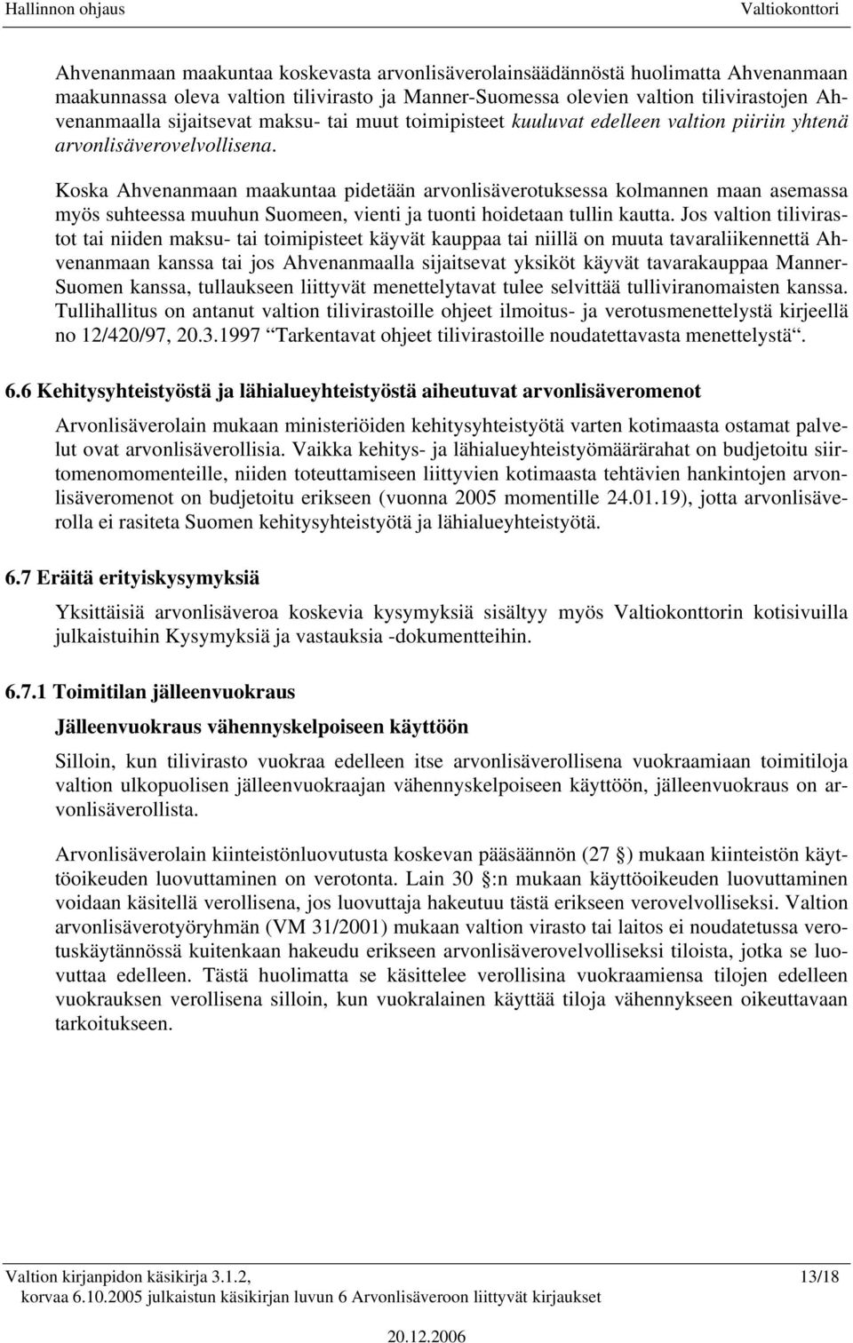 Koska Ahvenanmaan maakuntaa pidetään arvonlisäverotuksessa kolmannen maan asemassa myös suhteessa muuhun Suomeen, vienti ja tuonti hoidetaan tullin kautta.