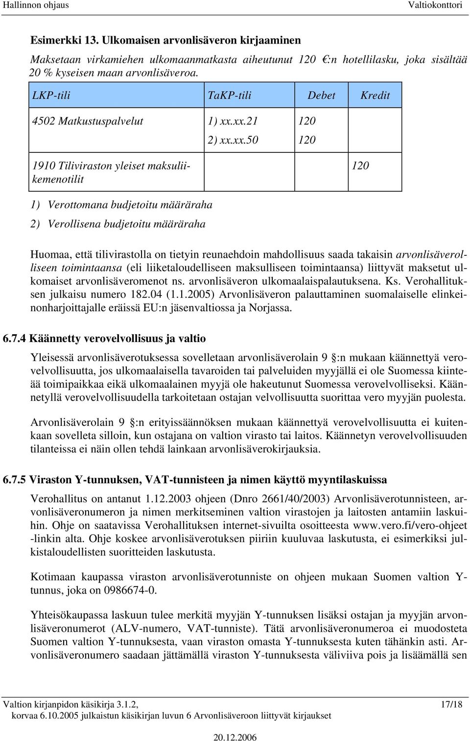 xx.21 2) xx.xx.50 120 120 1910 Tiliviraston yleiset maksuliikemenotilit 120 1) Verottomana budjetoitu määräraha 2) Verollisena budjetoitu määräraha Huomaa, että tilivirastolla on tietyin reunaehdoin