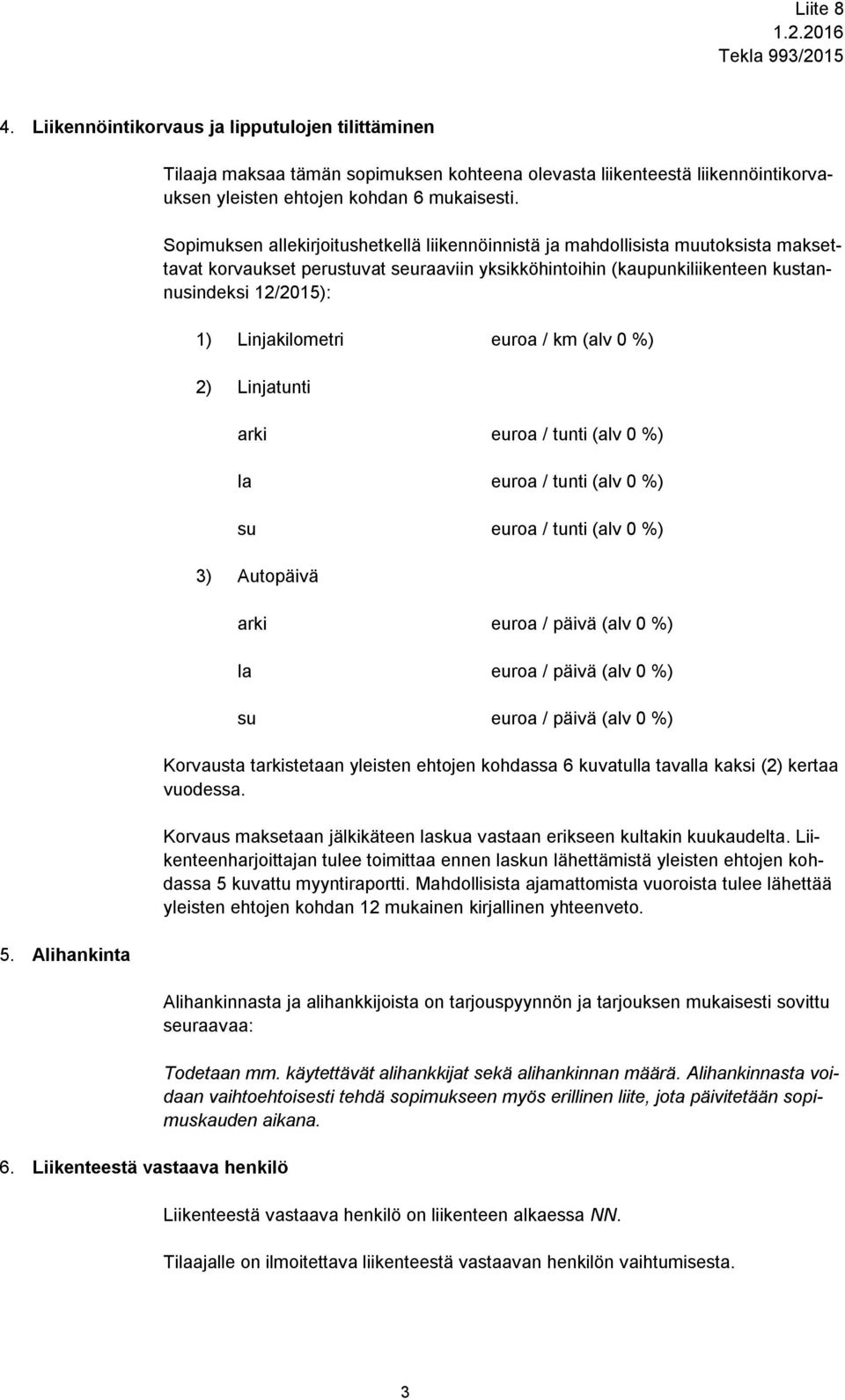 Linjakilometri euroa / km (alv 0 %) 2) Linjatunti arki euroa / tunti (alv 0 %) la euroa / tunti (alv 0 %) su euroa / tunti (alv 0 %) 3) Autopäivä 6.