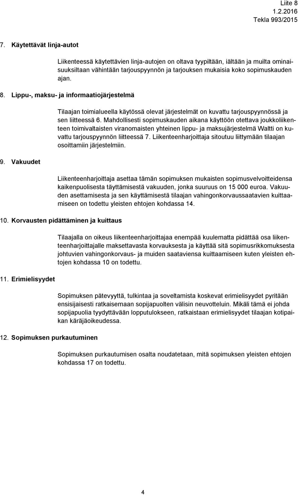 Mahdollisesti sopimuskauden aikana käyttöön otettava joukkoliikenteen toimivaltaisten viranomaisten yhteinen lippu- ja maksujärjestelmä Waltti on kuvattu tarjouspyynnön liitteessä 7.