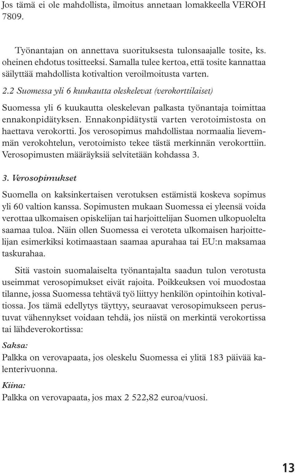 2 Suomessa yli 6 kuukautta oleskelevat (verokorttilaiset) Suomessa yli 6 kuukautta oleskelevan palkasta työnantaja toimittaa ennakonpidätyksen.