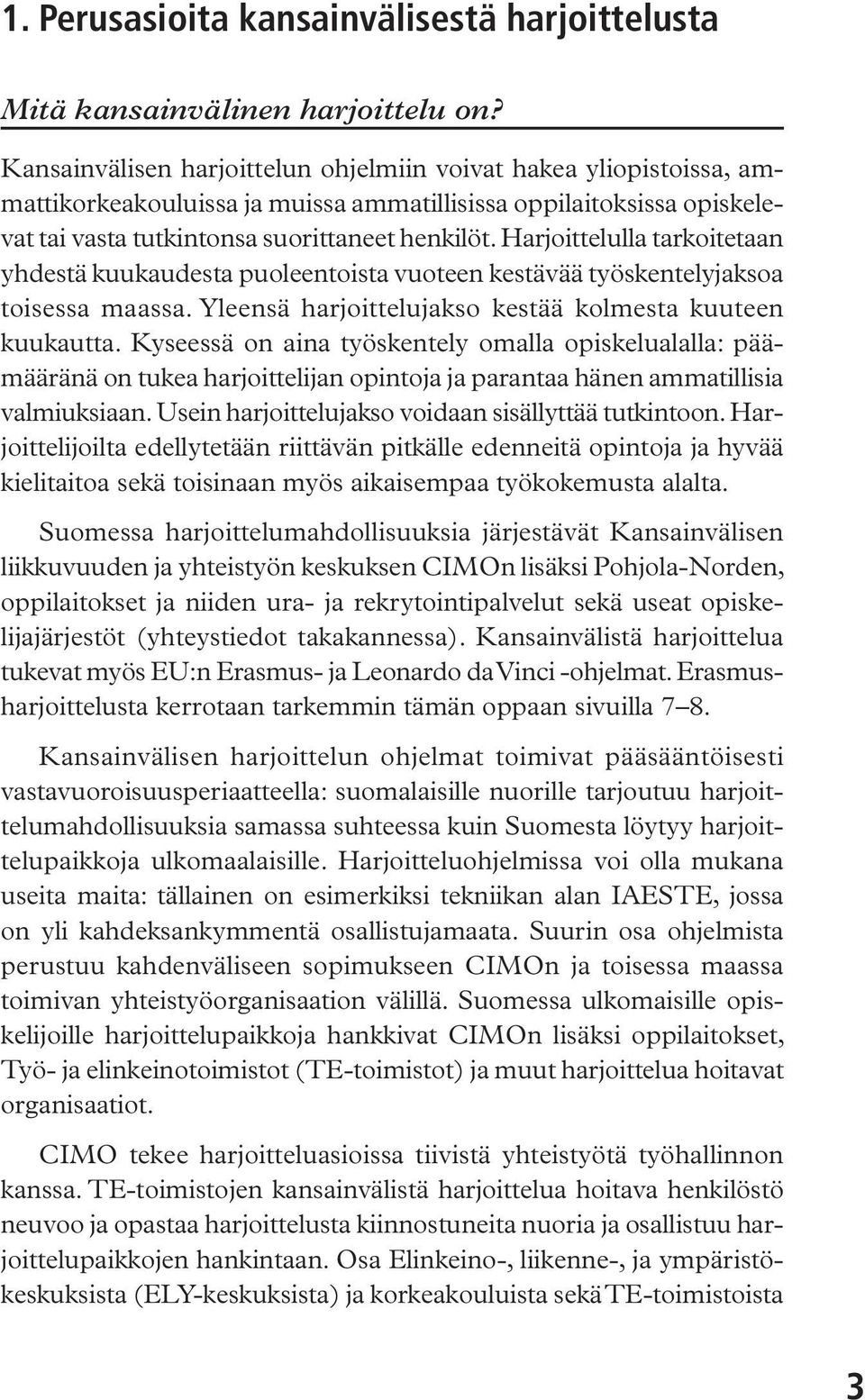 Harjoittelulla tarkoitetaan yhdestä kuukaudesta puoleentoista vuoteen kestävää työskentelyjaksoa toisessa maassa. Yleensä harjoittelujakso kestää kolmesta kuuteen kuukautta.