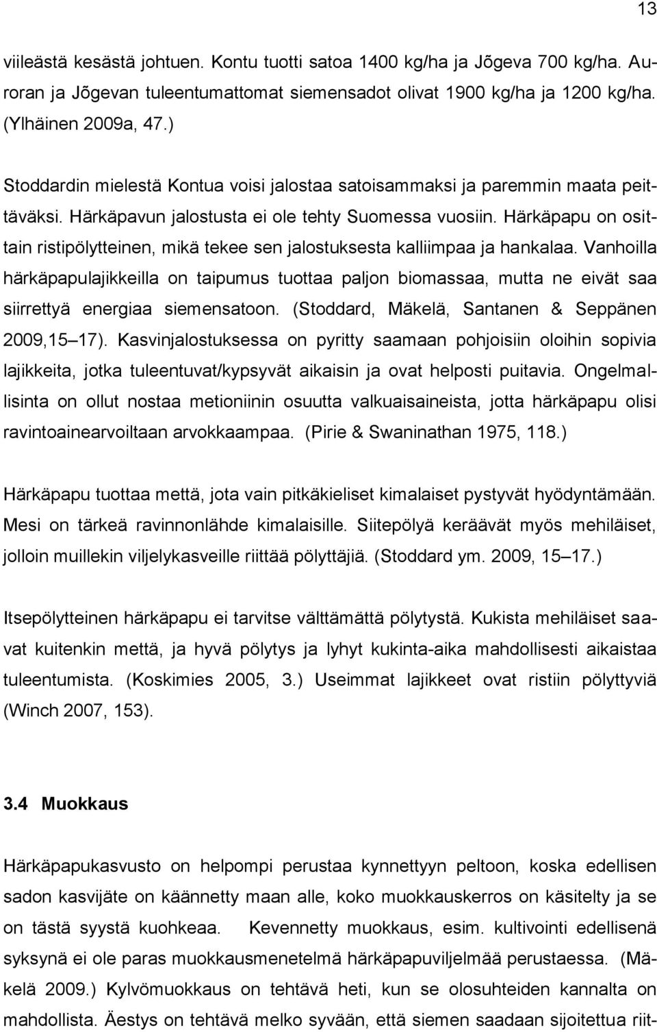 Härkäpapu on osittain ristipölytteinen, mikä tekee sen jalostuksesta kalliimpaa ja hankalaa.