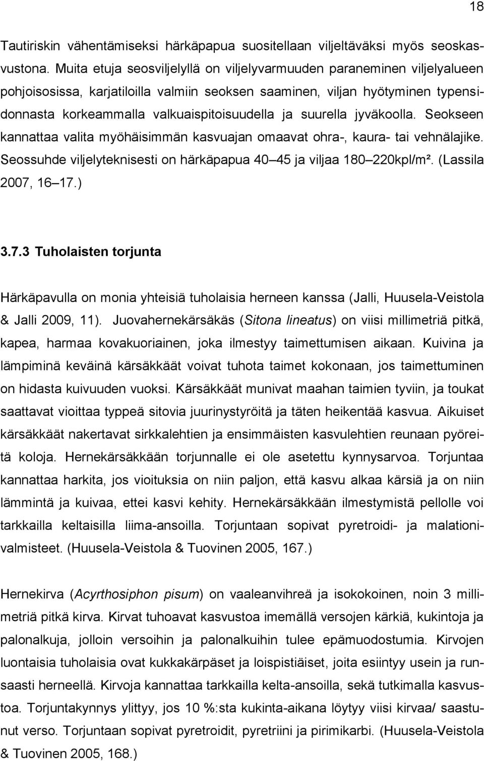 suurella jyväkoolla. Seokseen kannattaa valita myöhäisimmän kasvuajan omaavat ohra-, kaura- tai vehnälajike. Seossuhde viljelyteknisesti on härkäpapua 40 45 ja viljaa 180 220kpl/m².