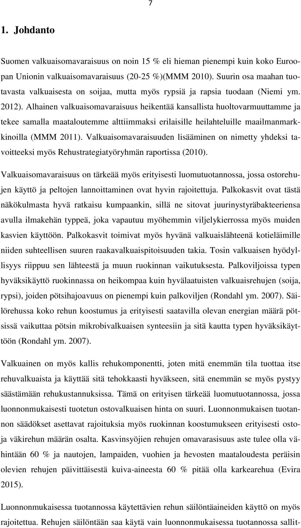 Alhainen valkuaisomavaraisuus heikentää kansallista huoltovarmuuttamme ja tekee samalla maataloutemme alttiimmaksi erilaisille heilahteluille maailmanmarkkinoilla (MMM 2011).