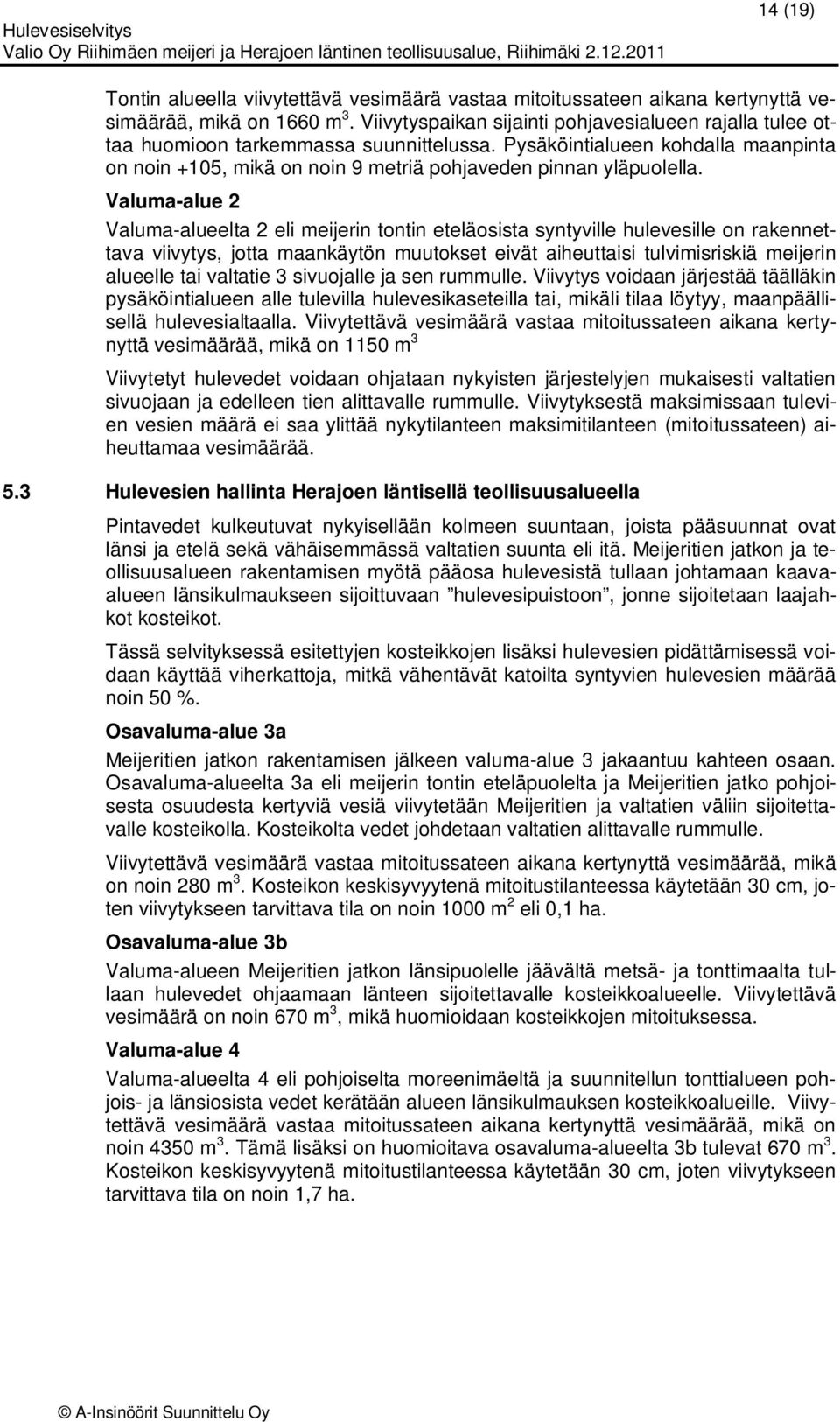 Valuma-alue 2 Valuma-alueelta 2 eli meijerin tontin eteläosista syntyville hulevesille on rakennettava viivytys, jotta maankäytön muutokset eivät aiheuttaisi tulvimisriskiä meijerin alueelle tai