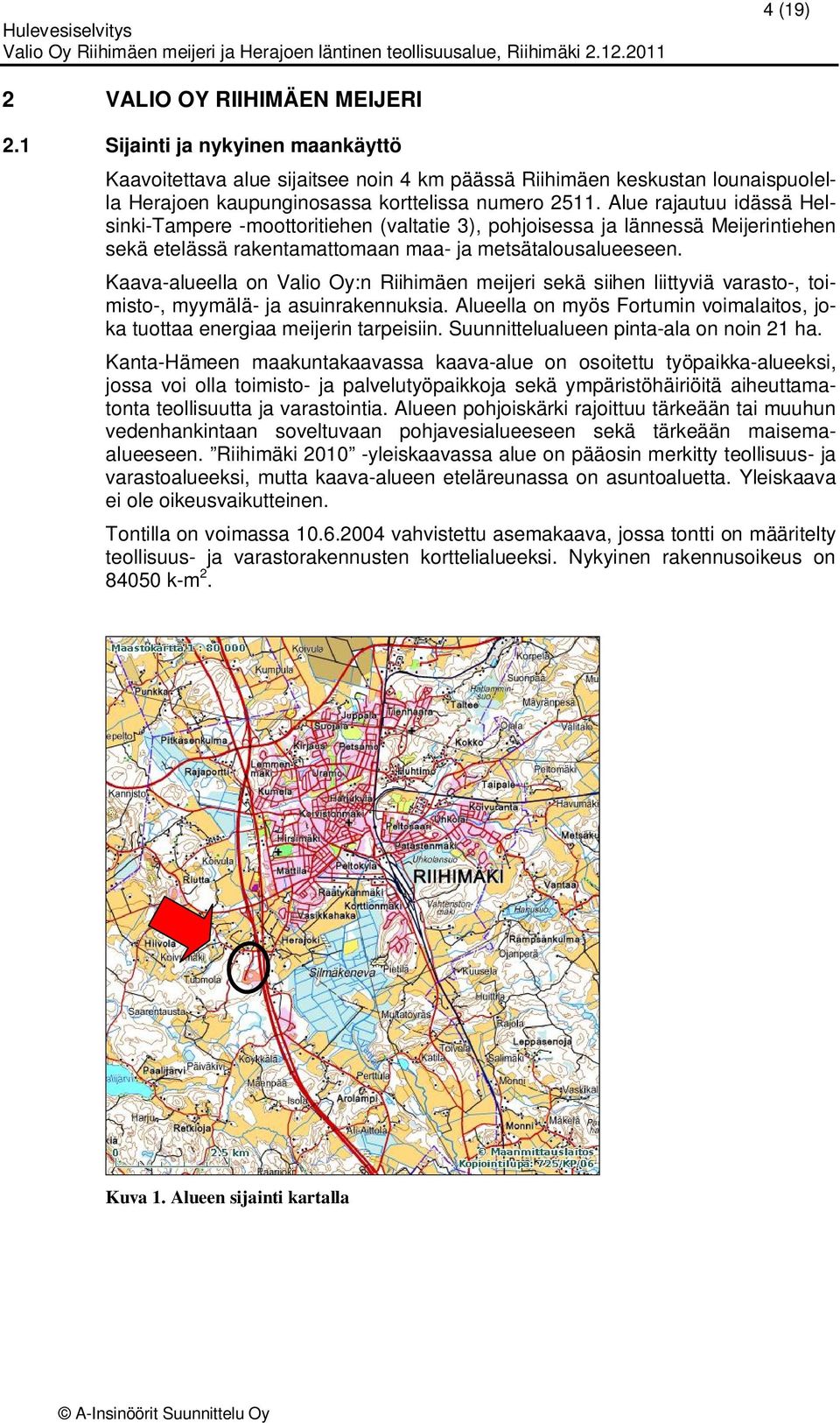 Alue rajautuu idässä Helsinki-Tampere -moottoritiehen (valtatie 3), pohjoisessa ja lännessä Meijerintiehen sekä etelässä rakentamattomaan maa- ja metsätalousalueeseen.