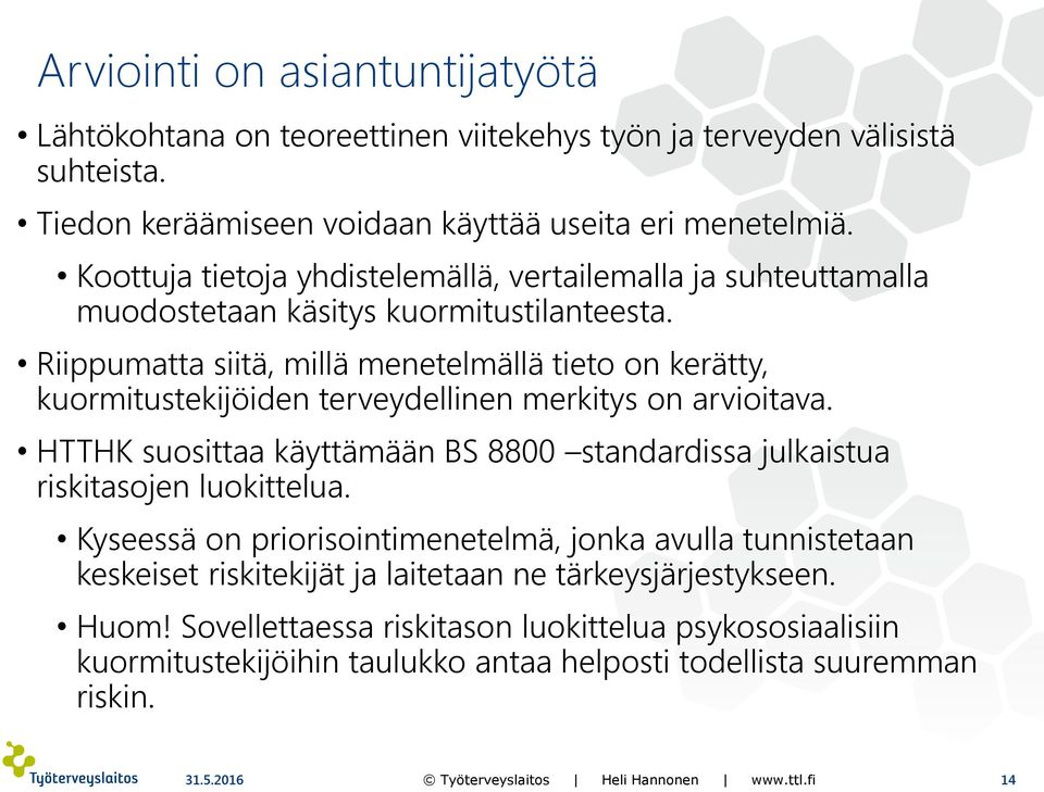 Riippumatta siitä, millä menetelmällä tieto on kerätty, kuormitustekijöiden terveydellinen merkitys on arvioitava.