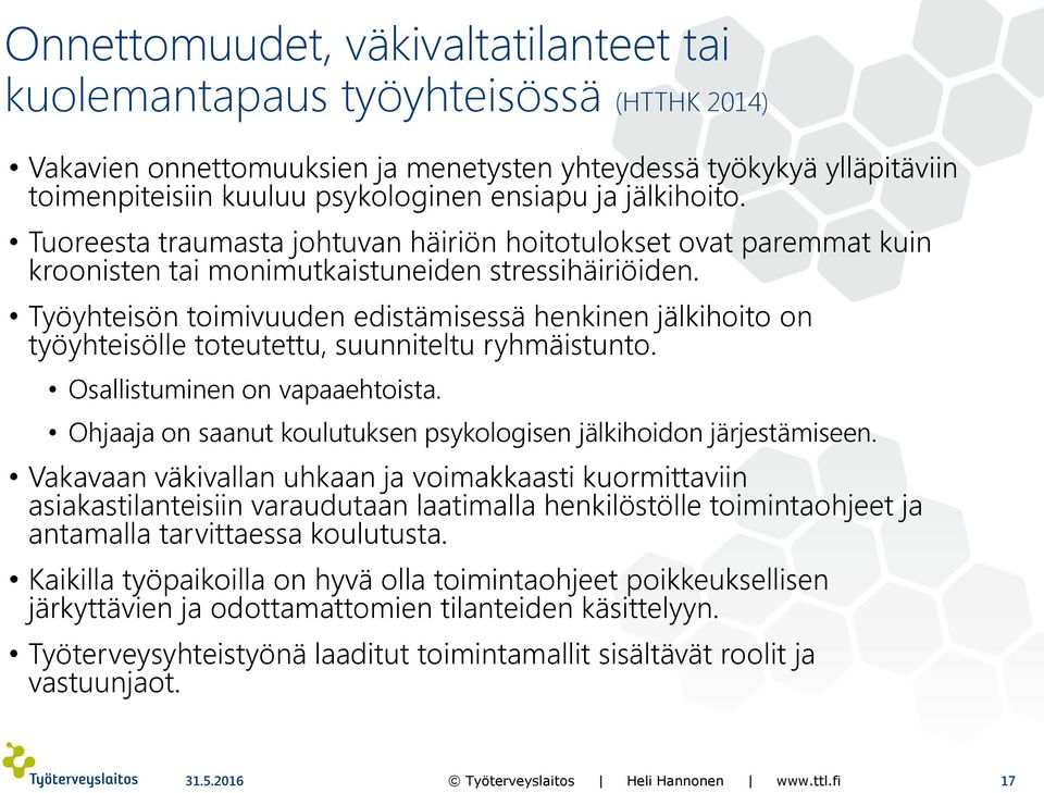 Työyhteisön toimivuuden edistämisessä henkinen jälkihoito on työyhteisölle toteutettu, suunniteltu ryhmäistunto. Osallistuminen on vapaaehtoista.