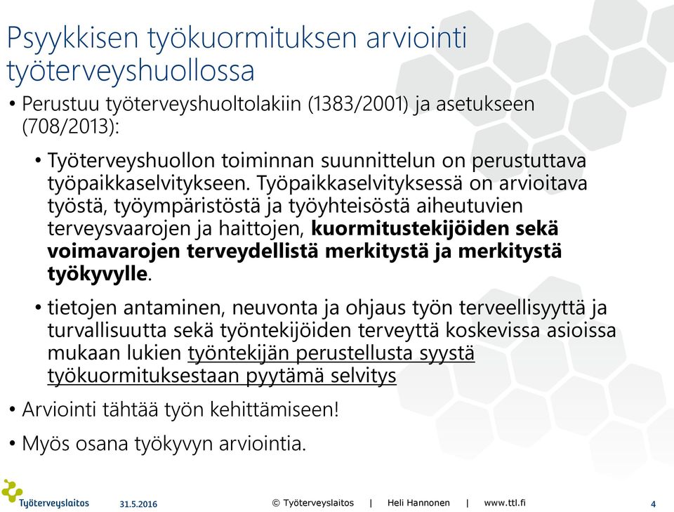 Työpaikkaselvityksessä on arvioitava työstä, työympäristöstä ja työyhteisöstä aiheutuvien terveysvaarojen ja haittojen, kuormitustekijöiden sekä voimavarojen terveydellistä