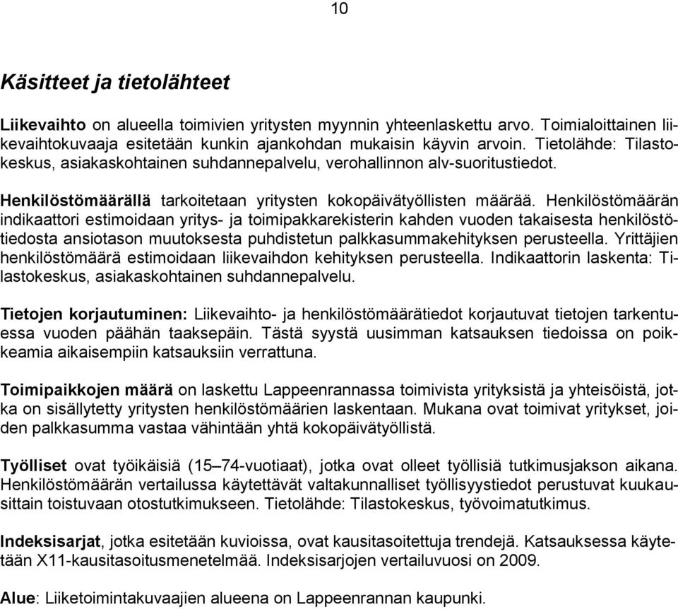 Henkilöstömäärän indikaattori estimoidaan yritys- ja toimipakkarekisterin kahden vuoden takaisesta henkilöstötiedosta ansiotason muutoksesta puhdistetun palkkasummakehityksen perusteella.