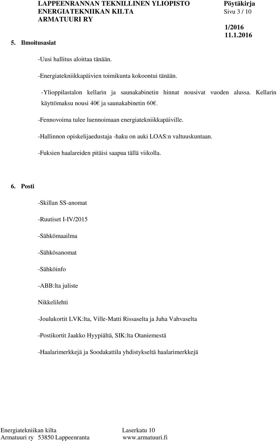 -Hallinnon opiskelijaedustaja -haku on auki LOAS:n valtuuskuntaan. -Fuksien haalareiden pitäisi saapua tällä viikolla. 6.