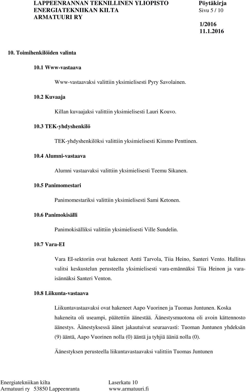 10.6 Panimokisälli Panimokisälliksi valittiin yksimielisesti Ville Sundelin. 10.7 Vara-EI Vara EI-sektoriin ovat hakeneet Antti Tarvola, Tiia Heino, Santeri Vento.