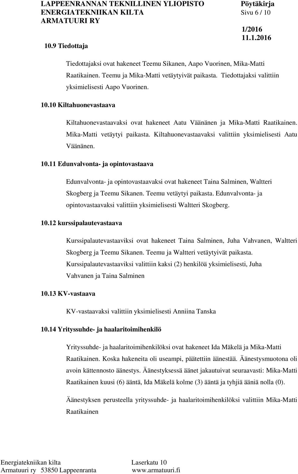 Kiltahuonevastaavaksi valittiin yksimielisesti Aatu Väänänen. 10.11 Edunvalvonta- ja opintovastaava Edunvalvonta- ja opintovastaavaksi ovat hakeneet Taina Salminen, Waltteri Skogberg ja Teemu Sikanen.