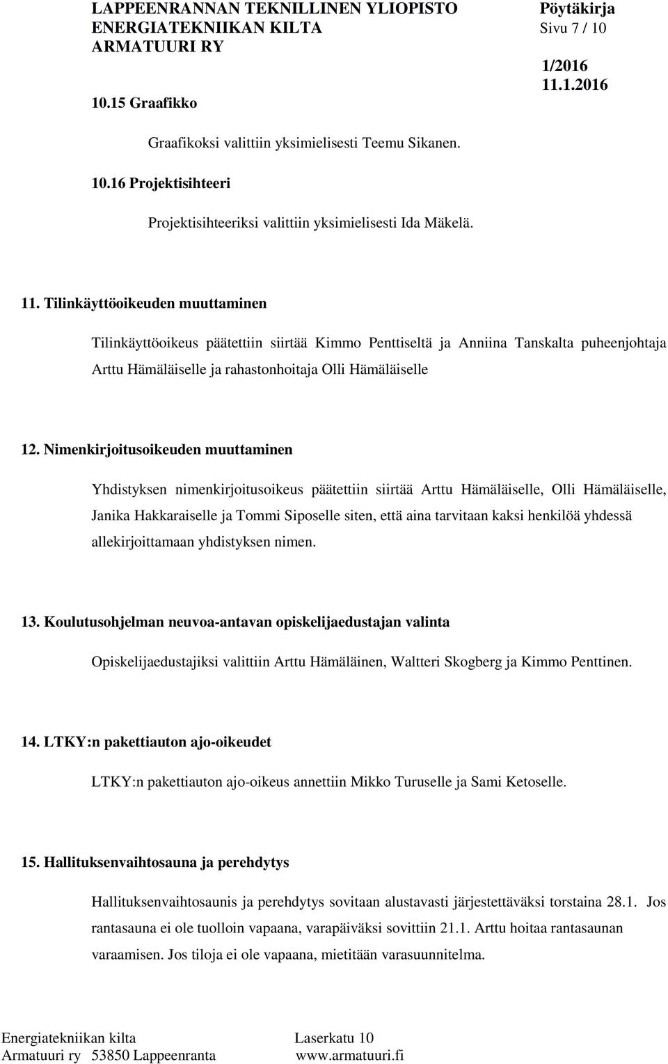 Nimenkirjoitusoikeuden muuttaminen Yhdistyksen nimenkirjoitusoikeus päätettiin siirtää Arttu Hämäläiselle, Olli Hämäläiselle, Janika Hakkaraiselle ja Tommi Siposelle siten, että aina tarvitaan kaksi