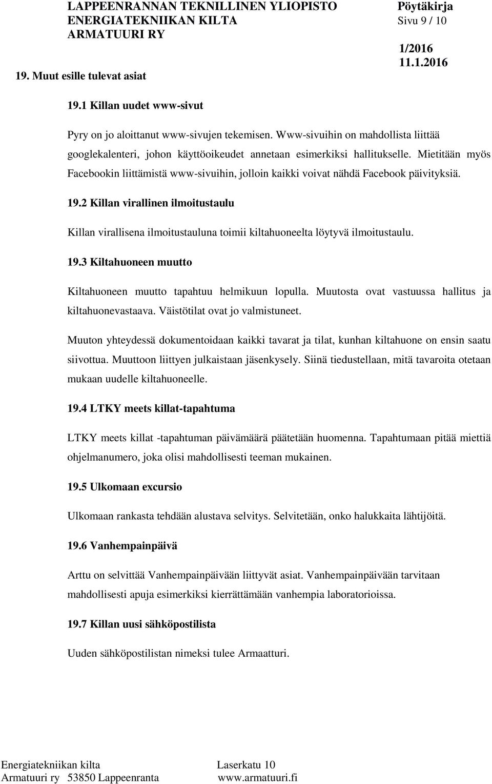 Mietitään myös Facebookin liittämistä www-sivuihin, jolloin kaikki voivat nähdä Facebook päivityksiä. 19.