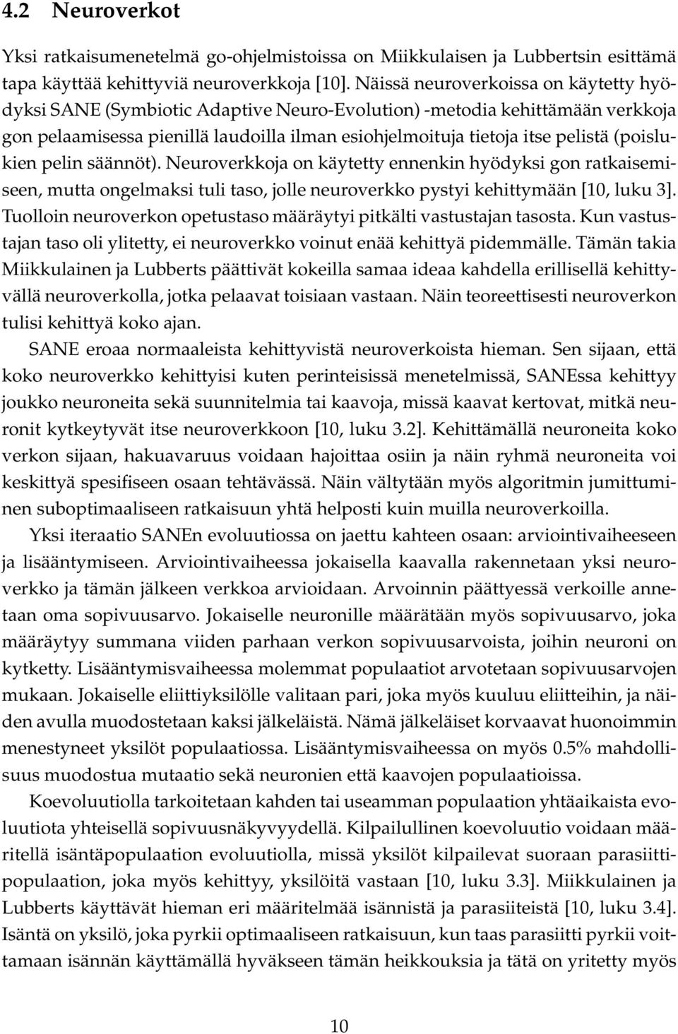 (poislukien pelin säännöt). Neuroverkkoja on käytetty ennenkin hyödyksi gon ratkaisemiseen, mutta ongelmaksi tuli taso, jolle neuroverkko pystyi kehittymään [10, luku 3].