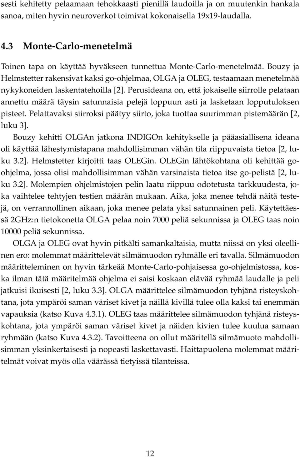 Bouzy ja Helmstetter rakensivat kaksi go-ohjelmaa, OLGA ja OLEG, testaamaan menetelmää nykykoneiden laskentatehoilla [2].