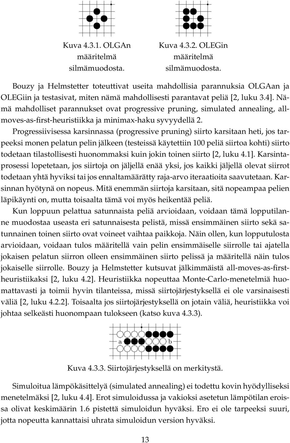 Nämä mahdolliset parannukset ovat progressive pruning, simulated annealing, allmoves-as-first-heuristiikka ja minimax-haku syvyydellä 2.